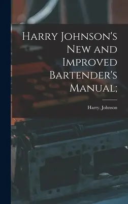 Nowy i ulepszony podręcznik barmana Harry'ego Johnsona; - Harry Johnson's New and Improved Bartender's Manual;