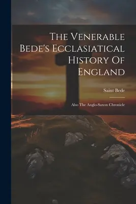 The Venerable Bede's Ecclasiatical History Of England: Also The Anglo-saxon Chronicle (Saint Bede (the Venerable))