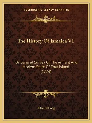 Historia Jamajki V1: Or General Survey Of The Antient And Modern State Of That Island (1774) - The History Of Jamaica V1: Or General Survey Of The Antient And Modern State Of That Island (1774)