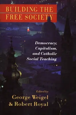 Budowanie wolnego społeczeństwa: Demokracja, kapitalizm i katolicka nauka społeczna - Building the Free Society: Democracy, Capitalism, and Catholic Social Teaching