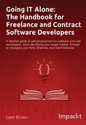 Going IT Alone: Podręcznik dla freelancerów i programistów kontraktowych - Going IT Alone: The Handbook for Freelance and Contract Software Developers