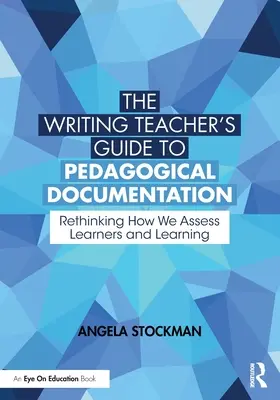 Przewodnik nauczyciela pisania po dokumentacji pedagogicznej: Ponowne przemyślenie sposobu oceniania uczniów i uczenia się - The Writing Teacher's Guide to Pedagogical Documentation: Rethinking How We Assess Learners and Learning