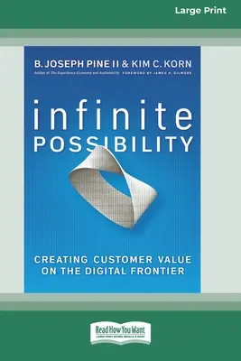 Nieskończone możliwości: Tworzenie wartości dla klienta na granicy cyfrowej (16pt Large Print Edition) - Infinite Possibility: Creating Customer Value on the Digital Frontier (16pt Large Print Edition)