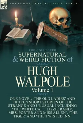 The Collected Supernatural and Weird Fiction of Hugh Walpole-Volume 1: Jedna powieść „The Old Ladies” i piętnaście krótkich opowiadań dziwnych i niezwykłych - The Collected Supernatural and Weird Fiction of Hugh Walpole-Volume 1: One Novel 'The Old Ladies' and Fifteen Short Stories of the Strange and Unusual
