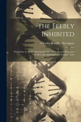 The Feebly Inhibited: Nomadisn, or the Wandering Impulse: With Special Reference to Heredity; Inheritance of Temperament (1913) - The Feebly Inhibited: Nomadisn, or the Wandering Impulse: With Special Reference to Heredity; Inheritance of Temperament