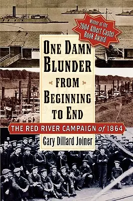 Jeden cholerny błąd od początku do końca: Kampania nad Czerwoną Rzeką w 1864 r. - One Damn Blunder from Beginning to End: The Red River Campaign of 1864