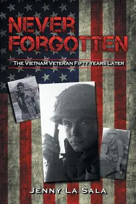 Nigdy nie zapomniane: Weteran z Wietnamu pięćdziesiąt lat później - Never Forgotten: The Vietnam Veteran Fifty Years Later