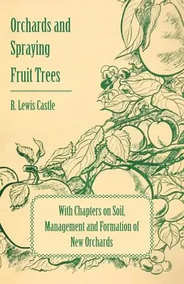 Sady i opryskiwanie drzew owocowych - z rozdziałami o glebie, zarządzaniu i zakładaniu nowych sadów - Orchards and Spraying Fruit Trees - With Chapters on Soil, Management and Formation of New Orchards