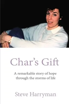 Char's Gift: Niezwykła opowieść o nadziei przez burze życia - Char's Gift: A Remarkable Story of Hope Through the Storms of Life