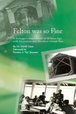 Felton was so fine: wrażenia nastolatka sprzed 50 lat z wycieczkami w bardziej odległą przeszłość - Felton Was So Fine: A Teenager's Impressions of 50 Years Ago, with Excursions Into the More Distant Past