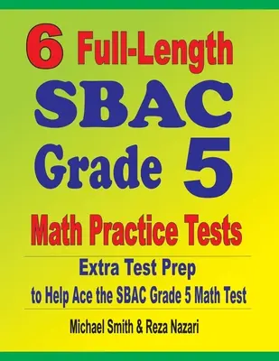 6 pełnowymiarowych testów praktycznych z matematyki SBAC dla klasy 5: Dodatkowe przygotowanie do testu, aby pomóc w rozwiązaniu testu matematycznego SBAC dla klasy 5 - 6 Full-Length SBAC Grade 5 Math Practice Tests: Extra Test Prep to Help Ace the SBAC Grade 5 Math Test