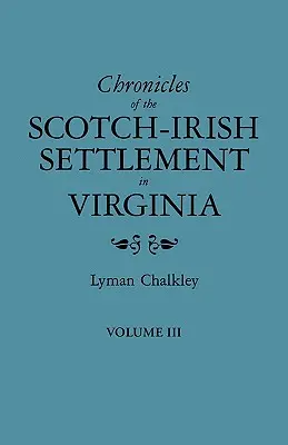 Kroniki osadnictwa szkocko-irlandzkiego w Wirginii. Wyodrębnione z oryginalnych rejestrów sądowych hrabstwa Augusta, 1745-1800. Tom III - Chronicles of the Scotch-Irish Settlement in Virginia. Extracted from the Original Court Records of Augusta County, 1745-1800. Volume III