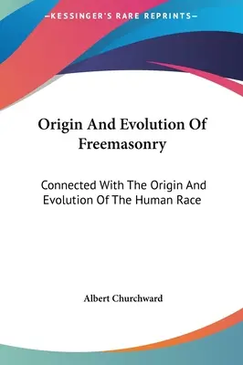 Pochodzenie i ewolucja masonerii: Związane z pochodzeniem i ewolucją rasy ludzkiej - Origin And Evolution Of Freemasonry: Connected With The Origin And Evolution Of The Human Race