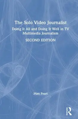 The Solo Video Journalist: Robienie wszystkiego i robienie tego dobrze w telewizyjnym dziennikarstwie multimedialnym - The Solo Video Journalist: Doing It All and Doing It Well in TV Multimedia Journalism