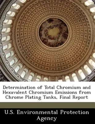 Określenie całkowitej emisji chromu i sześciowartościowego chromu ze zbiorników do chromowania, raport końcowy - Determination of Total Chromium and Hexavalent Chromium Emissions from Chrome Plating Tanks, Final Report