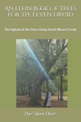 Elficka księga drzew dla elfiego druida: Ogham elfów przy użyciu elfickiego pisma czarodziejów - An Elfin Book of Trees for the Elven Druid: The Ogham of the Elves Using Elvish Wizard Script