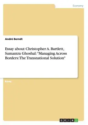 Esej o Christopher A. Bartlett, Sumantra Ghoshal: Zarządzanie ponad granicami: Rozwiązanie ponadnarodowe” - Essay about Christopher A. Bartlett, Sumantra Ghoshal: Managing Across Borders: The Transnational Solution