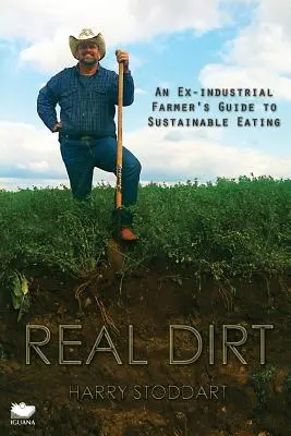 Prawdziwy brud: przewodnik byłego rolnika po zrównoważonym odżywianiu - Real Dirt: An Ex-Industrial Farmer's Guide to Sustainable Eating