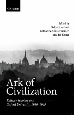 Arka cywilizacji: Uczeni uchodźcy i Uniwersytet Oksfordzki, 1930-1945 - Ark of Civilization: Refugee Scholars and Oxford University, 1930-1945