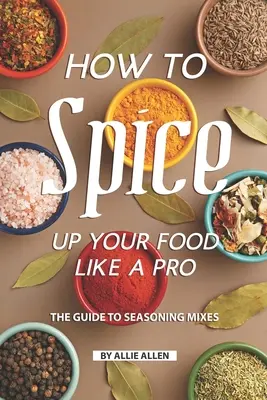 Jak przyprawiać jedzenie jak profesjonalista: Przewodnik po mieszankach przypraw - How to Spice Up Your Food Like A Pro: The Guide to Seasoning Mixes