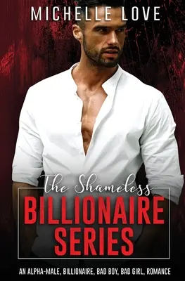 The Shameless Billionaire Series: Alpha-Male, Billionaire, Bad Boy, Bad Girl, Romance - The Shameless Billionaire Series: An Alpha-Male, Billionaire, Bad Boy, Bad Girl, Romance