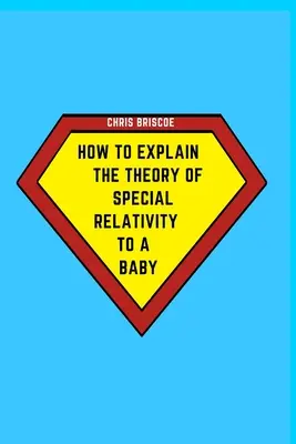 Jak wytłumaczyć dziecku teorię względności szczególnej: Część serii Jak wytłumaczyć dziecku - How to Explain the Theory of Special Relativity to a Baby: Part of The How To Explain To a Baby Series