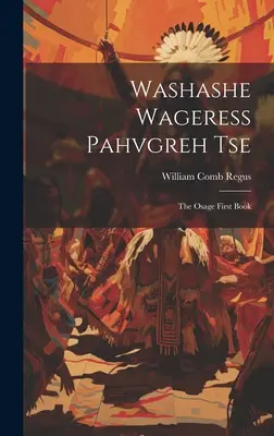 Washashe Wageress Pahvgreh Tse: Pierwsza książka Osage - Washashe Wageress Pahvgreh Tse: The Osage First Book