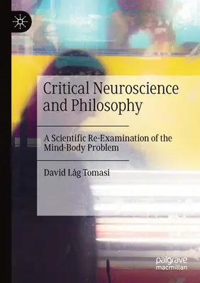 Neuronauka krytyczna i filozofia: Naukowe ponowne zbadanie problemu umysł-ciało - Critical Neuroscience and Philosophy: A Scientific Re-Examination of the Mind-Body Problem