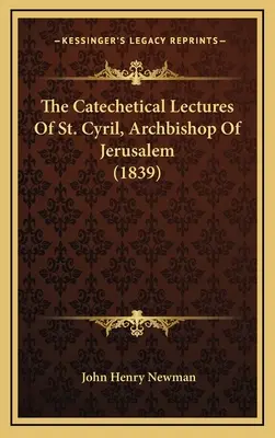 Wykłady katechetyczne świętego Cyryla, arcybiskupa Jerozolimy (1839) - The Catechetical Lectures Of St. Cyril, Archbishop Of Jerusalem (1839)