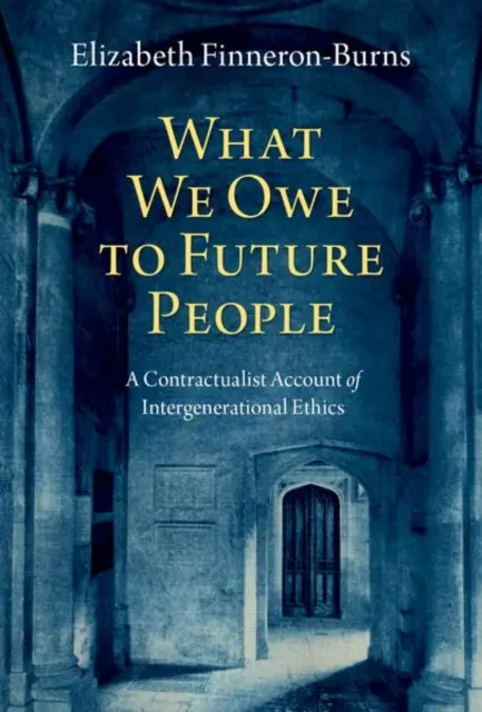 Co jesteśmy winni przyszłym ludziom: Kontraktualistyczne ujęcie etyki międzypokoleniowej - What We Owe to Future People: A Contractualist Account of Intergenerational Ethics