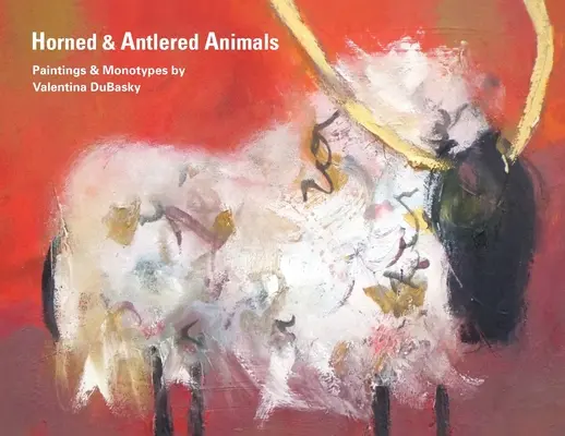 Zwierzęta z rogami i porożami: Obrazy i monotypie Valentiny DuBasky - Horned & Antlered Animals: Paintings and Monotypes by Valentina DuBasky