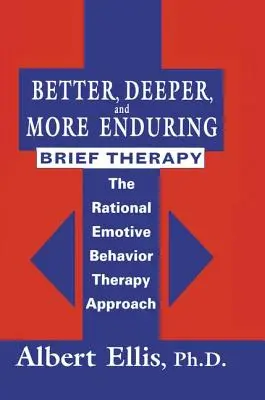 Lepsza, głębsza i trwalsza terapia krótkoterminowa: Podejście racjonalno-emotywnej terapii behawioralnej - Better, Deeper And More Enduring Brief Therapy: The Rational Emotive Behavior Therapy Approach