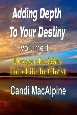 Dodawanie głębi do swojego przeznaczenia: Głębsze spojrzenie na życie w Chrystusie - Adding Depth to Your Destiny: Deeper Insights Into Life in Christ