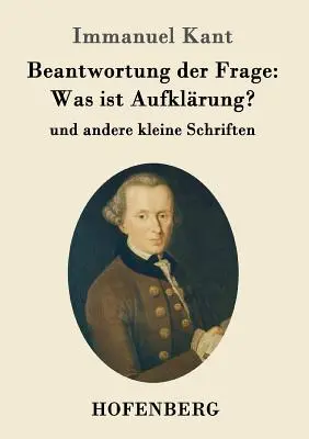 Beantwortung der Frage: Was ist Aufklrung?: und andere kleine Schriften