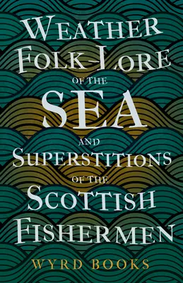 Wiedza ludowa o pogodzie i przesądy szkockich rybaków - Weather Folk-Lore of the Sea and Superstitions of the Scottish Fishermen