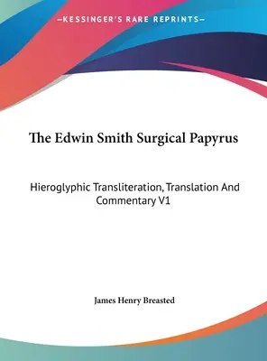 Papirus chirurgiczny Edwina Smitha: transliteracja hieroglifów, tłumaczenie i komentarz V1 - The Edwin Smith Surgical Papyrus: Hieroglyphic Transliteration, Translation And Commentary V1