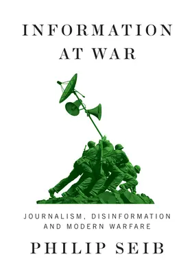 Informacja na wojnie: dziennikarstwo, dezinformacja i współczesne działania wojenne - Information at War: Journalism, Disinformation, and Modern Warfare