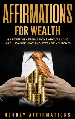 Afirmacje dla bogactwa: 250 pozytywnych afirmacji o życiu w dostatku i przyciąganiu pieniędzy - Affirmations for Wealth: 250 Positive Affirmations About Living in Abundance Now and Attracting Money
