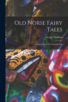 Staronordyckie baśnie: Zebrane ze szwedzkiego folku - Old Norse Fairy Tales: Gathered From The Swedish Folk