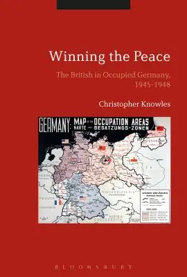 Zwycięstwo pokoju: Brytyjczycy w okupowanych Niemczech, 1945-1948 - Winning the Peace: The British in Occupied Germany, 1945-1948