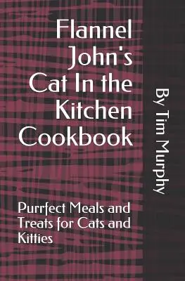 Książka kucharska Flannel John's Cat In the Kitchen: Doskonałe posiłki i przysmaki dla kotów i kociąt - Flannel John's Cat In the Kitchen Cookbook: Purrfect Meal and Treats for Cats and Kitties