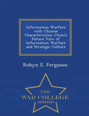 Wojna informacyjna z chińską specyfiką: Przyszłe spojrzenie Chin na wojnę informacyjną i kulturę strategiczną - War College Series - Information Warfare with Chinese Characteristics: China's Future View of Information Warfare and Strategic Culture - War College Series