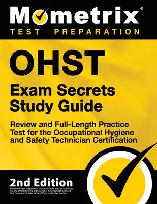 Ohst Exam Secrets Study Guide - Review and Full-Length Practice Test for the Occupational Hygiene and Safety Technician Certification: [2nd Edition]. - Ohst Exam Secrets Study Guide - Review and Full-Length Practice Test for the Occupational Hygiene and Safety Technician Certification: [2nd Edition]