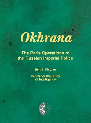 Okhrana: Paryskie operacje rosyjskiej policji cesarskiej - Okhrana: The Paris Operations of the Russian Imperial Police