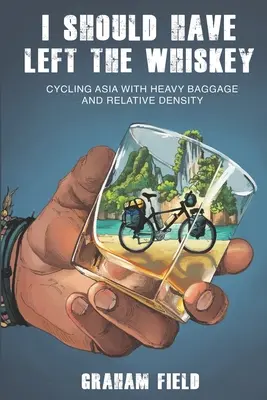 Powinienem był zostawić whisky: Jazda na rowerze po Azji z ciężkim bagażem i względnym zagęszczeniem - I Should Have Left the Whiskey: Cycling Asia with heavy baggage and relative density