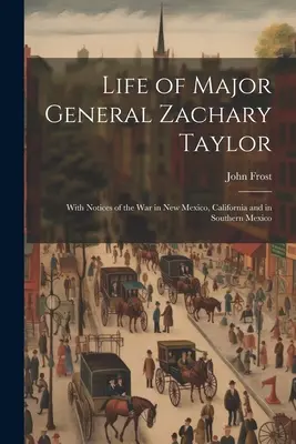 Życie generała dywizji Zachary'ego Taylora: Z notatkami o wojnie w Nowym Meksyku, Kalifornii i południowym Meksyku - Life of Major General Zachary Taylor: With Notices of the War in New Mexico, California and in Southern Mexico