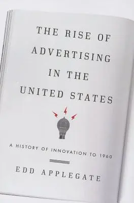 Powstanie reklamy w Stanach Zjednoczonych: Historia innowacji do 1960 roku - The Rise of Advertising in the United States: A History of Innovation to 1960