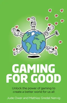 Gaming for Good: Odblokowanie mocy gier w celu stworzenia lepszego świata dla nas wszystkich - Gaming for Good: Unlocking the Power of Gaming to Create a Better World for Us All