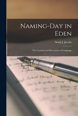 Naming-day in Eden; the Creation and Recreation of Language (Jacobs Noah J. (Noah Jonathan) 1907-)