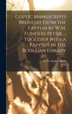 Rękopisy koptyjskie przywiezione z Fayyum przez W.M. Flindersa Petrie... wraz z papirusem w bibliotece Bodleian - Coptic manuscripts brought from the Fayyum by W.M. Flinders Petrie ... together with a papyrus in the Bodleian library